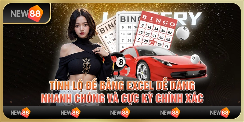 Tính lô đề bằng Excel dễ dàng, nhanh chóng và cực kỳ chính xác