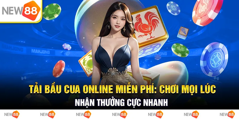 Tải bầu cua online miễn phí: Chơi mọi lúc, nhận thưởng cực nhanh
