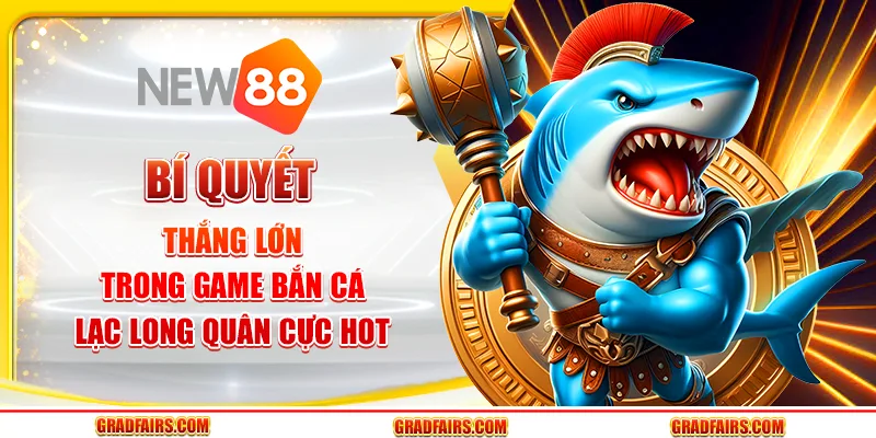 Bí quyết thắng lớn trong game Bắn Cá Lạc Long Quân cực hot