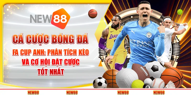 Cá cược bóng đá FA Cup Anh: Phân tích kèo và cơ hội đặt cược tốt nhất
