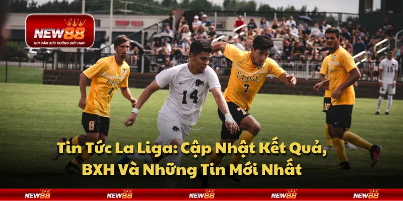 Tin Tức La Liga: Cập Nhật Kết Quả, BXH Và Những Tin Mới Nhất