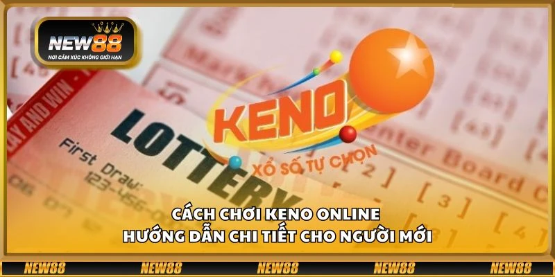 Cách chơi Keno online - Hướng dẫn chi tiết cho người mới