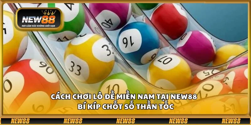 Cách chơi lô đề miền Nam tại New88 - Bí kíp chốt số thần tốc